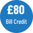 £80 Bill Credit